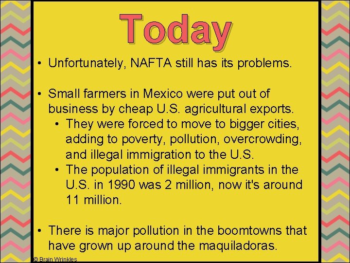 Today • Unfortunately, NAFTA still has its problems. • Small farmers in Mexico were