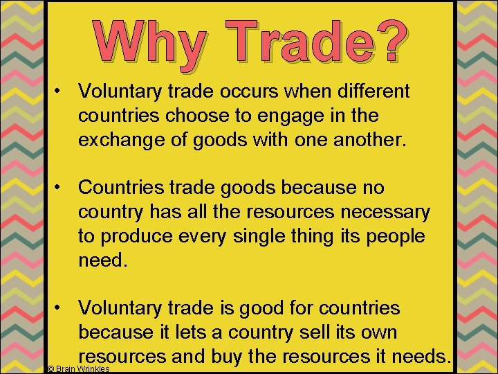 Why Trade? • Voluntary trade occurs when different countries choose to engage in the