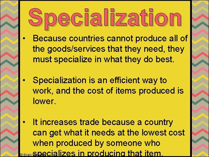 Specialization • Because countries cannot produce all of the goods/services that they need, they