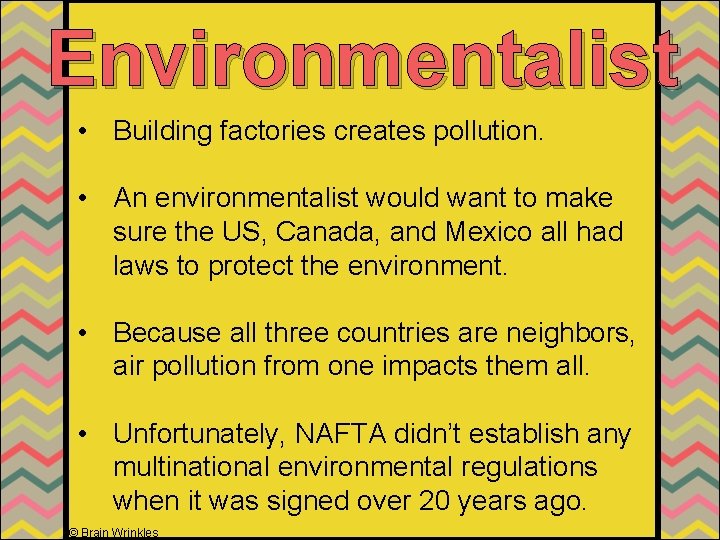 Environmentalist • Building factories creates pollution. • An environmentalist would want to make sure