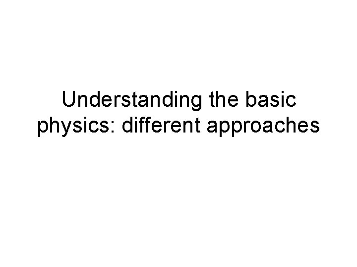 Understanding the basic physics: different approaches 