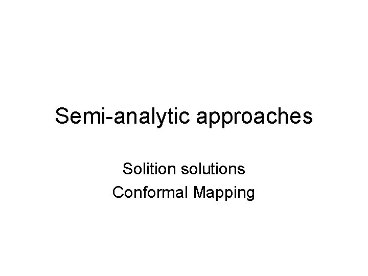 Semi-analytic approaches Solition solutions Conformal Mapping 