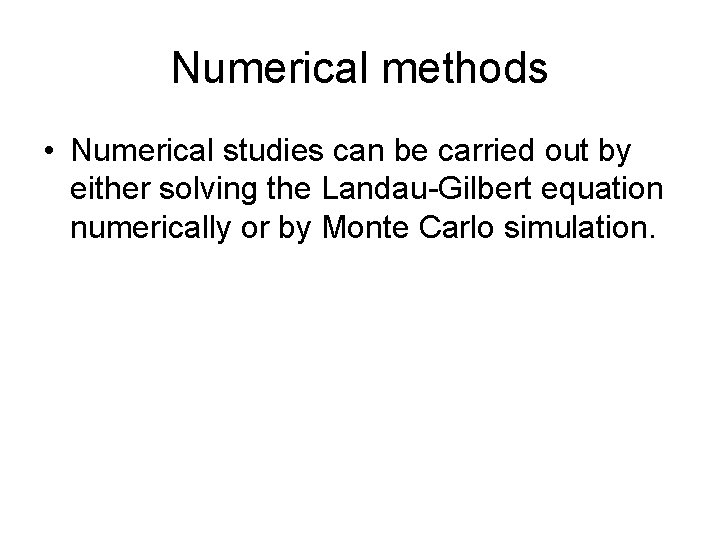 Numerical methods • Numerical studies can be carried out by either solving the Landau-Gilbert