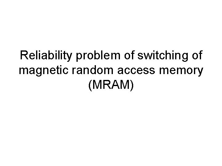 Reliability problem of switching of magnetic random access memory (MRAM) 