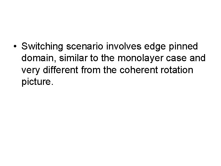  • Switching scenario involves edge pinned domain, similar to the monolayer case and