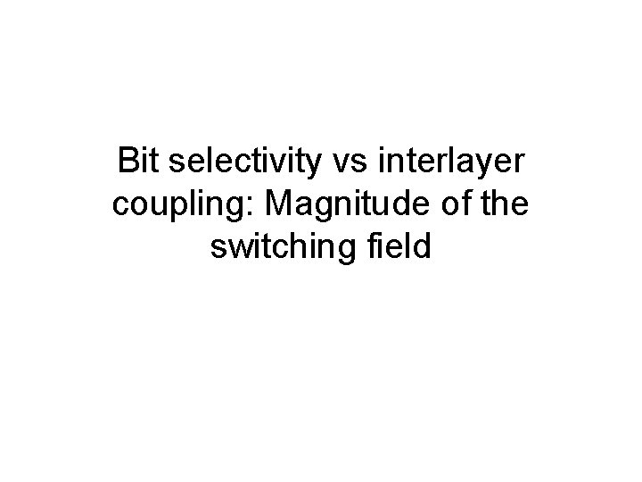 Bit selectivity vs interlayer coupling: Magnitude of the switching field 
