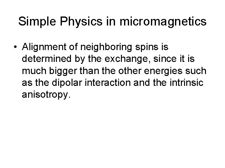 Simple Physics in micromagnetics • Alignment of neighboring spins is determined by the exchange,