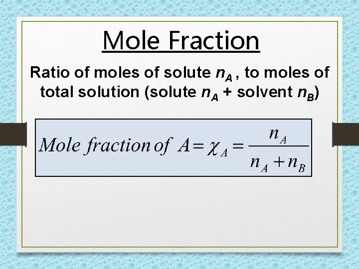 Mole Fraction Ratio of moles of solute n. A , to moles of total Mole Fraction Ratio of moles of solute n. A , to moles of total
