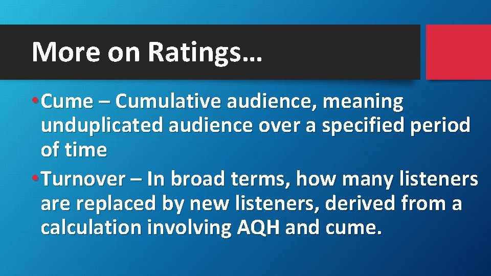 More on Ratings… • Cume – Cumulative audience, meaning unduplicated audience over a specified