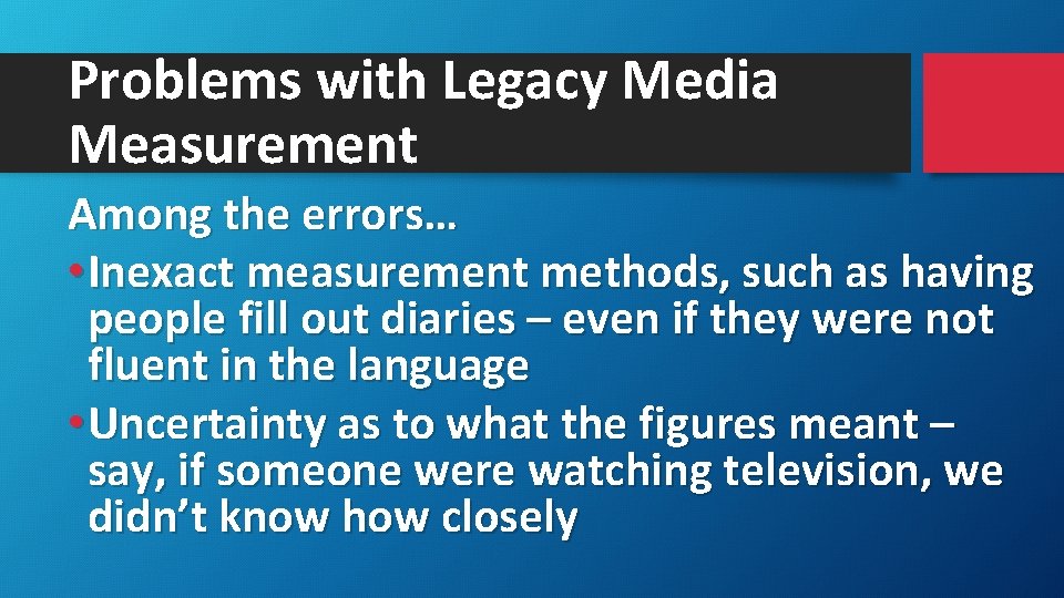 Problems with Legacy Media Measurement Among the errors… • Inexact measurement methods, such as