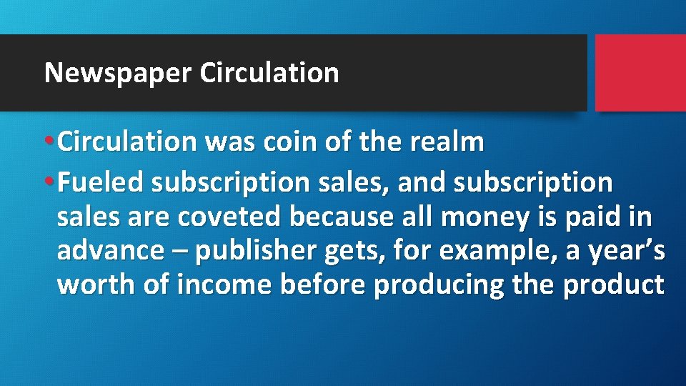 Newspaper Circulation • Circulation was coin of the realm • Fueled subscription sales, and