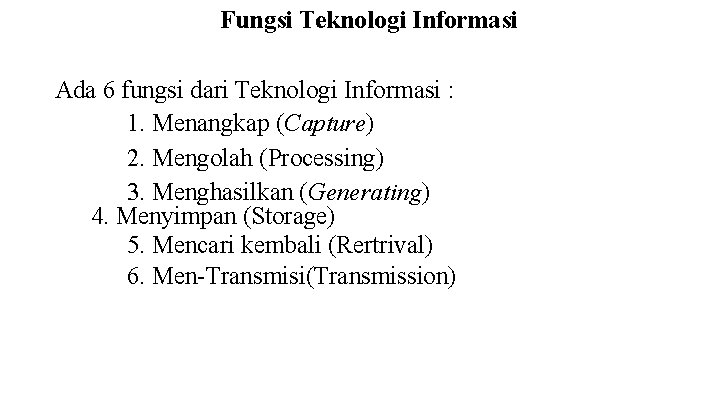 Fungsi Teknologi Informasi Ada 6 fungsi dari Teknologi Informasi : 1. Menangkap (Capture) 2.