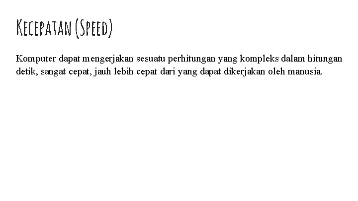 Kecepatan (Speed) Komputer dapat mengerjakan sesuatu perhitungan yang kompleks dalam hitungan detik, sangat cepat,