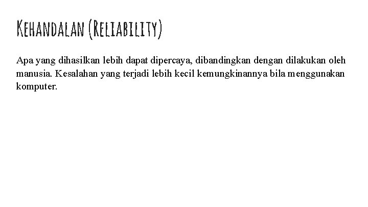 Kehandalan (Reliability) Apa yang dihasilkan lebih dapat dipercaya, dibandingkan dengan dilakukan oleh manusia. Kesalahan