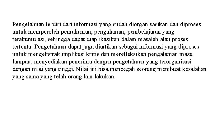 Pengetahuan terdiri dari informasi yang sudah diorganisasikan diproses untuk memperoleh pemahaman, pengalaman, pembelajaran yang