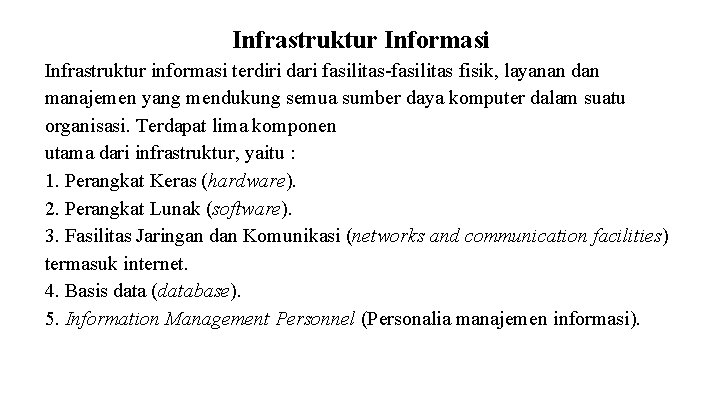 Infrastruktur Informasi Infrastruktur informasi terdiri dari fasilitas-fasilitas fisik, layanan dan manajemen yang mendukung semua