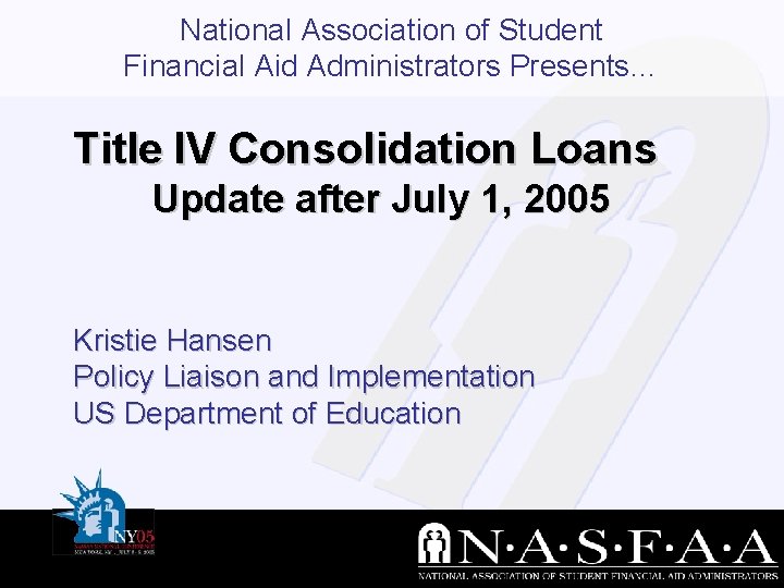 National Association of Student Financial Aid Administrators Presents… Title IV Consolidation Loans Update after