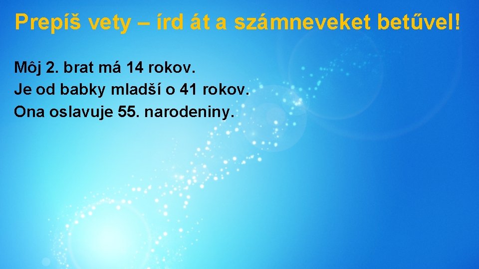 Prepíš vety – írd át a számneveket betűvel! Môj 2. brat má 14 rokov.