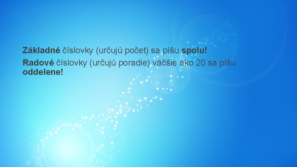 Základné číslovky (určujú počet) sa píšu spolu! Radové číslovky (určujú poradie) väčšie ako 20