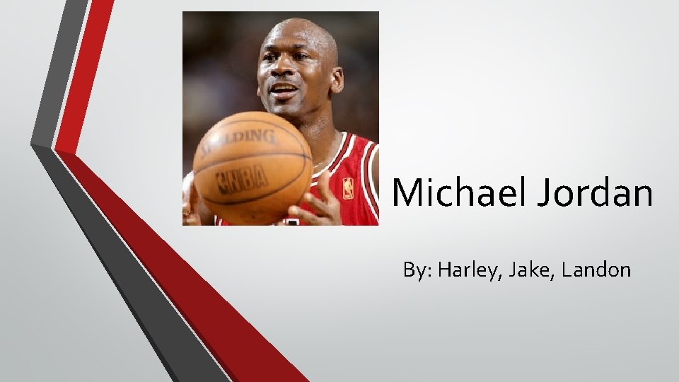 Michael Jordan By: Harley, Jake, Landon 