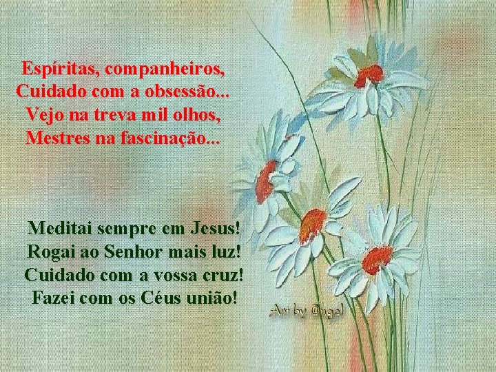 Espíritas, companheiros, Cuidado com a obsessão. . . Vejo na treva mil olhos, Mestres