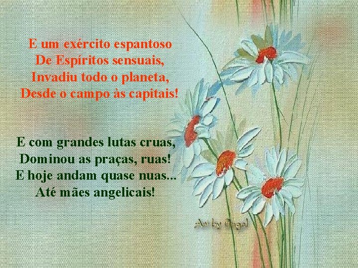 E um exército espantoso De Espíritos sensuais, Invadiu todo o planeta, Desde o campo