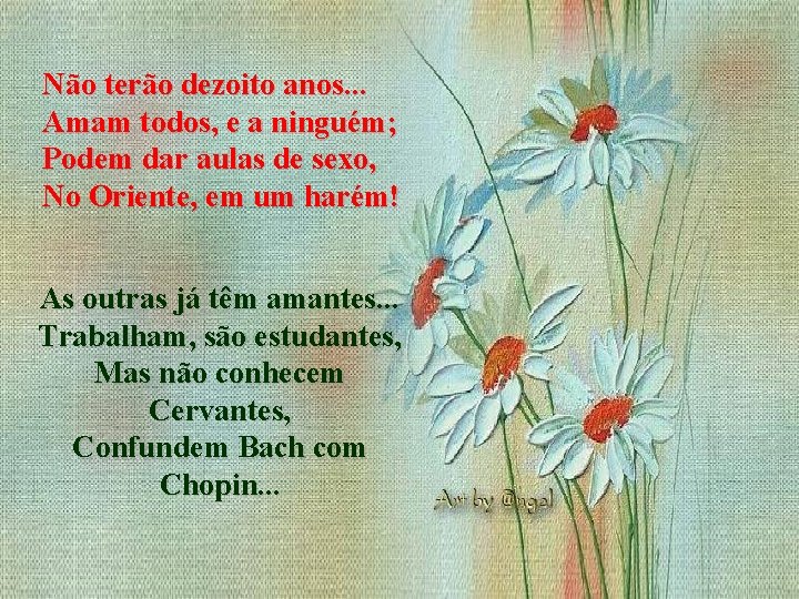 Não terão dezoito anos. . . Amam todos, e a ninguém; Podem dar aulas