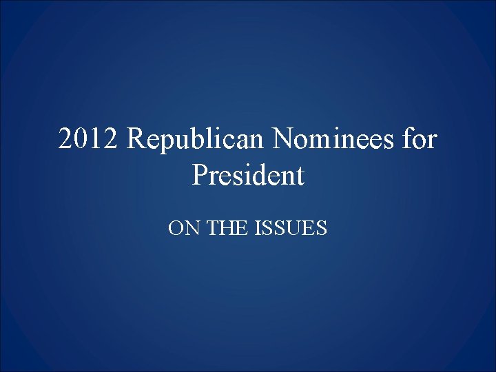 2012 Republican Nominees for President ON THE ISSUES 