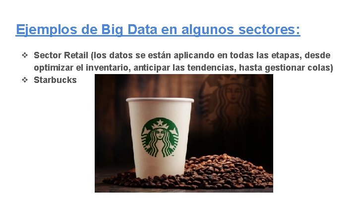 Ejemplos de Big Data en algunos sectores: ❖ Sector Retail (los datos se están