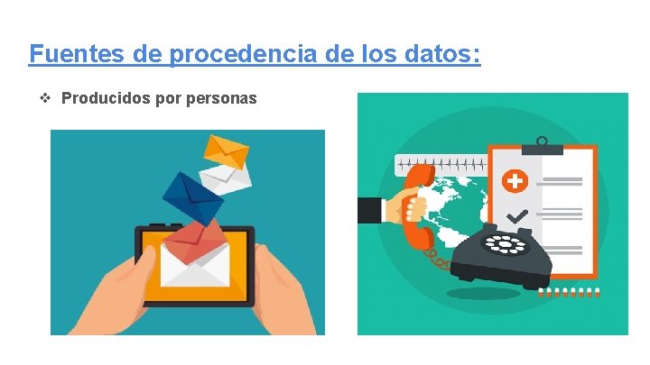 Fuentes de procedencia de los datos: ❖ Producidos por personas 