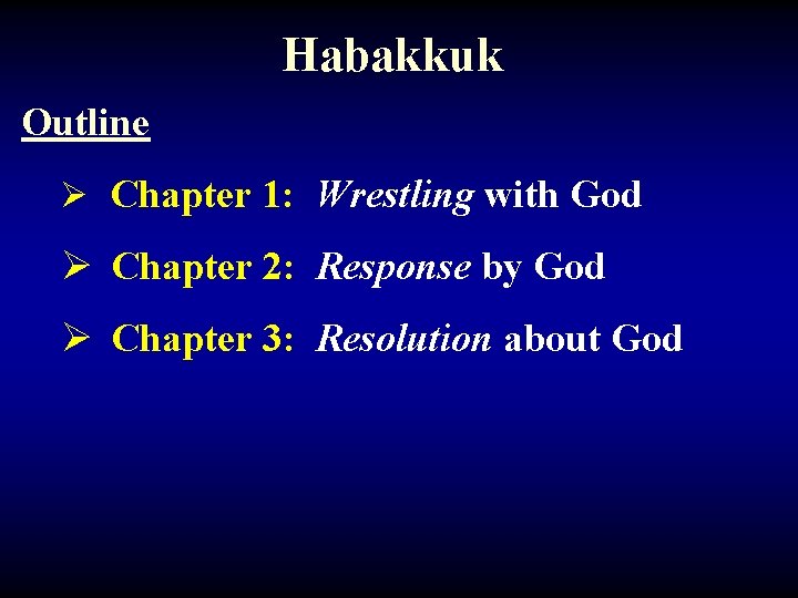 Habakkuk Outline Ø Chapter 1: Wrestling with God Ø Chapter 2: Response by God