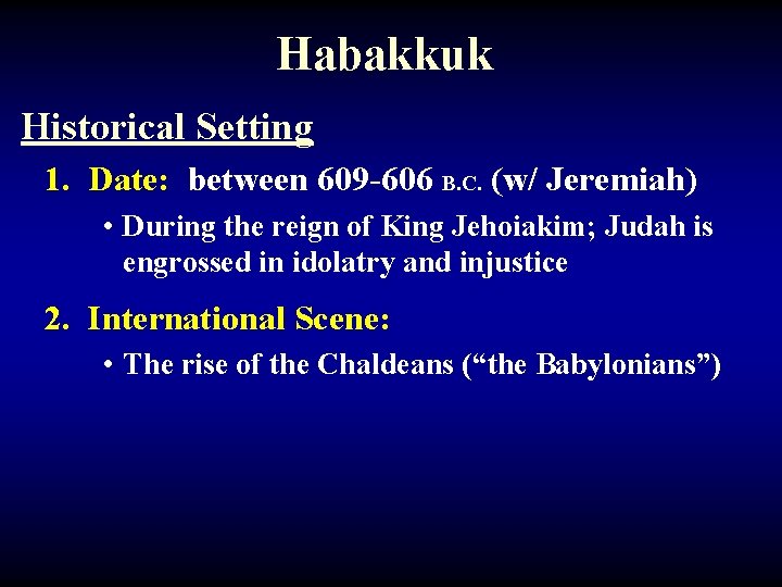 Habakkuk Historical Setting 1. Date: between 609 -606 B. C. (w/ Jeremiah) • During