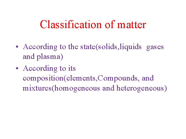 Classification of matter • According to the state(solids, liquids gases and plasma) • According