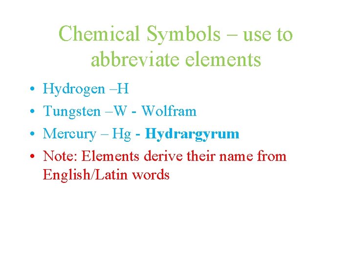 Chemical Symbols – use to abbreviate elements • • Hydrogen –H Tungsten –W -