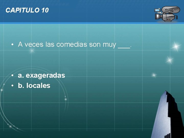 CAPITULO 10 • A veces las comedias son muy ___. • a. exageradas •