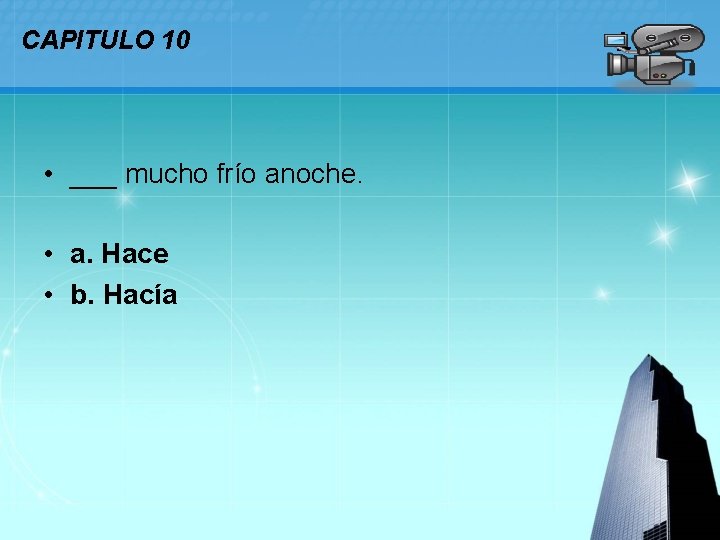 CAPITULO 10 • ___ mucho frío anoche. • a. Hace • b. Hacía LOGO