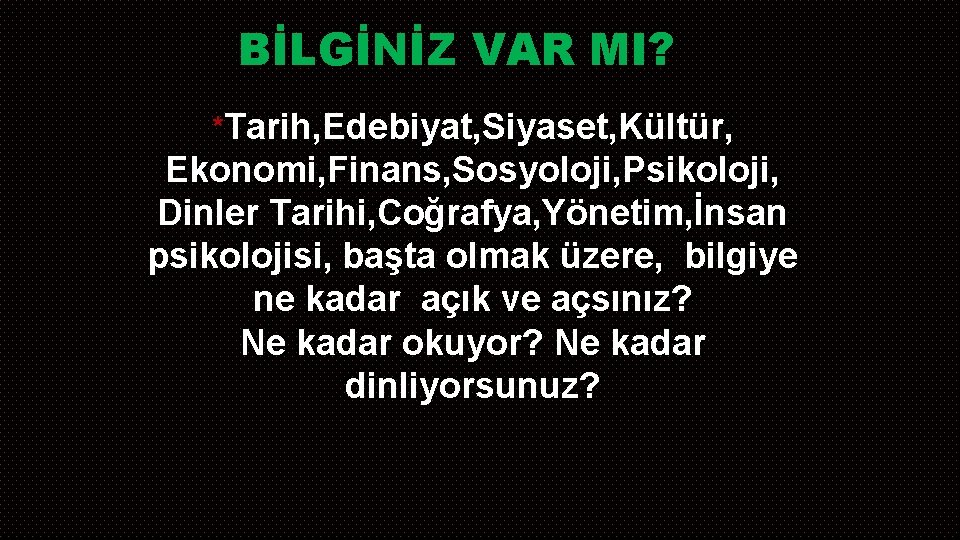 BİLGİNİZ VAR MI? *Tarih, Edebiyat, Siyaset, Kültür, Ekonomi, Finans, Sosyoloji, Psikoloji, Dinler Tarihi, Coğrafya,