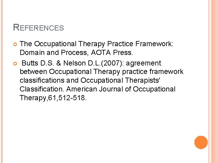 REFERENCES The Occupational Therapy Practice Framework: Domain and Process, AOTA Press. Butts D. S.