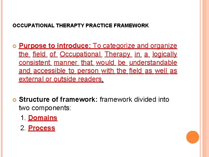 OCCUPATIONAL THERAPTY PRACTICE FRAMEWORK Purpose to introduce: To categorize and organize the field of