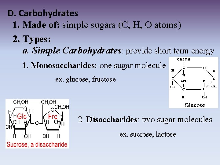 D. Carbohydrates 1. Made of: simple sugars (C, H, O atoms) 2. Types: a.
