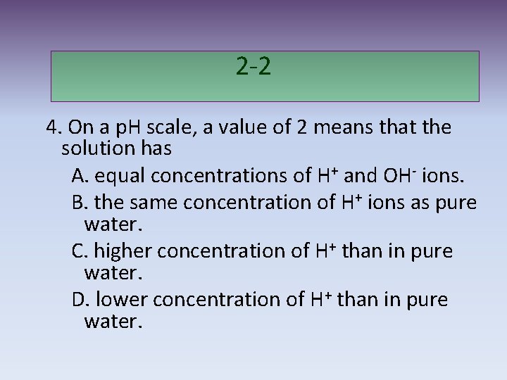2 -2 4. On a p. H scale, a value of 2 means that