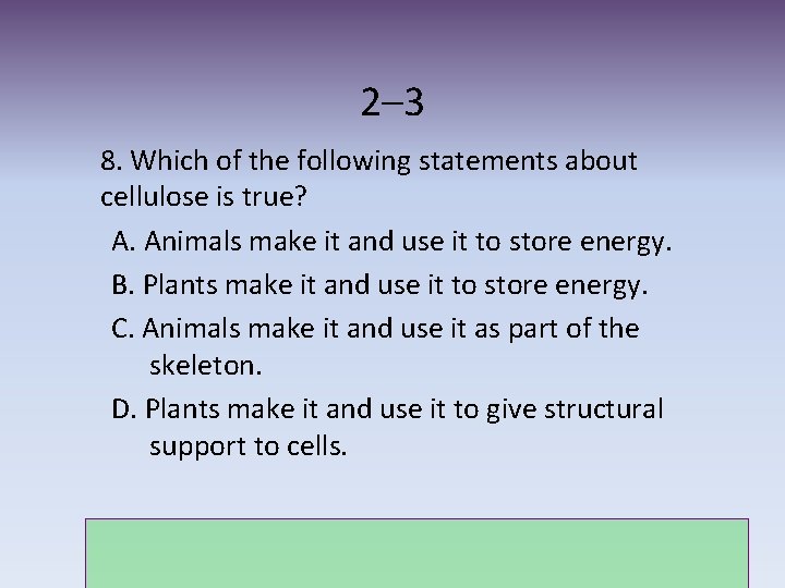 2– 3 8. Which of the following statements about cellulose is true? A. Animals