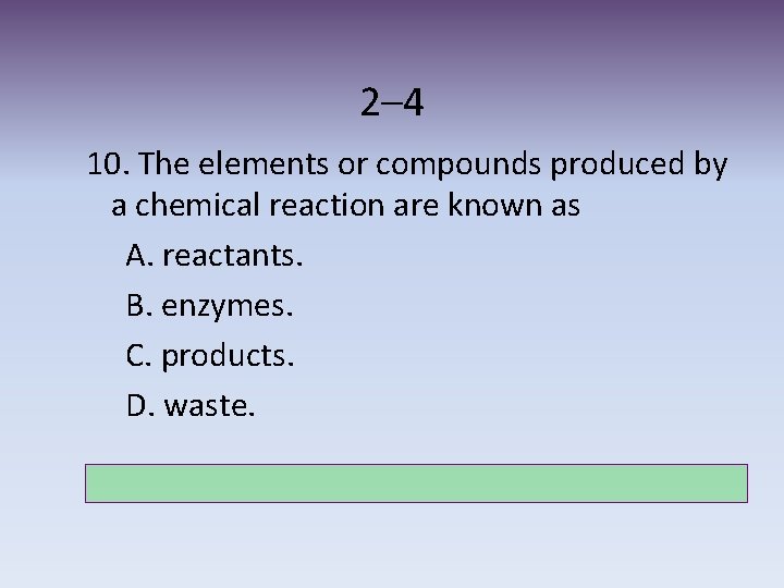 2– 4 10. The elements or compounds produced by a chemical reaction are known