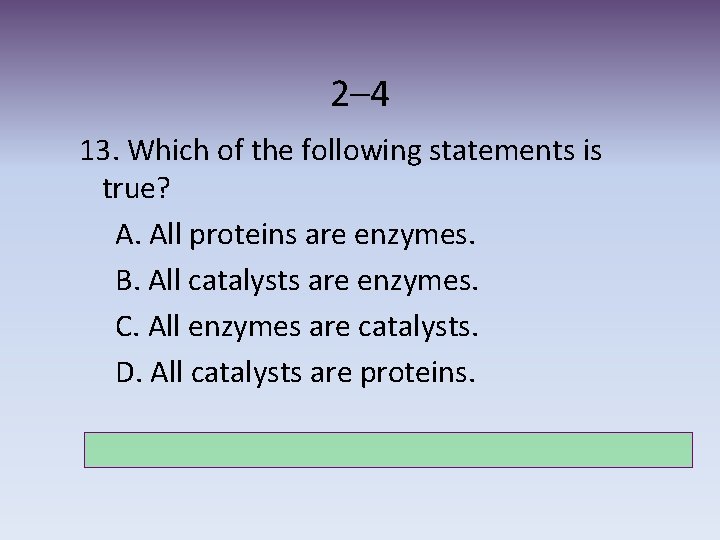 2– 4 13. Which of the following statements is true? A. All proteins are
