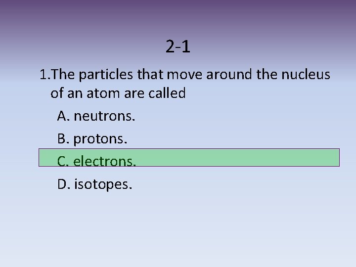 2 -1 1. The particles that move around the nucleus of an atom are