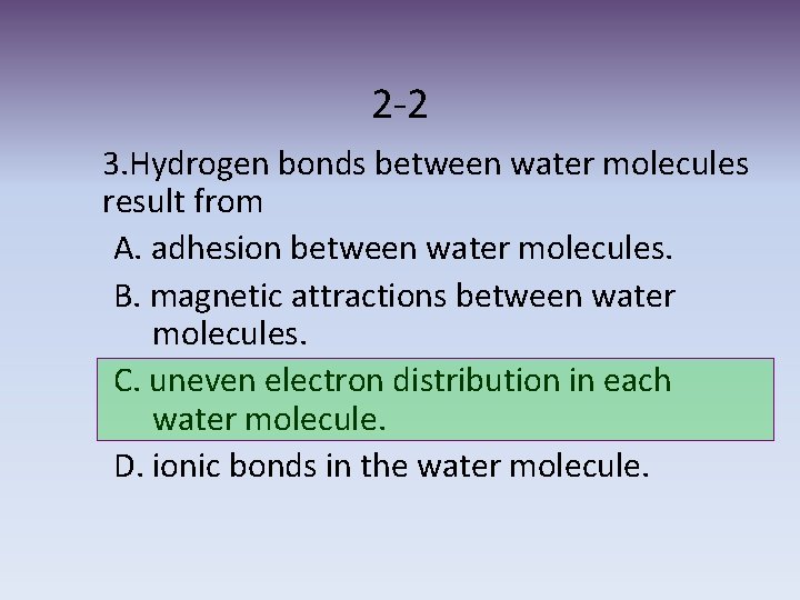2 -2 3. Hydrogen bonds between water molecules result from A. adhesion between water