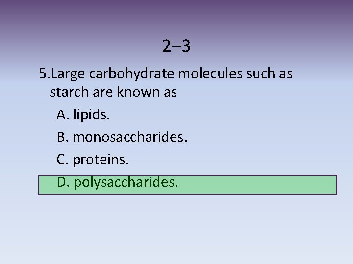 2– 3 5. Large carbohydrate molecules such as starch are known as A. lipids.