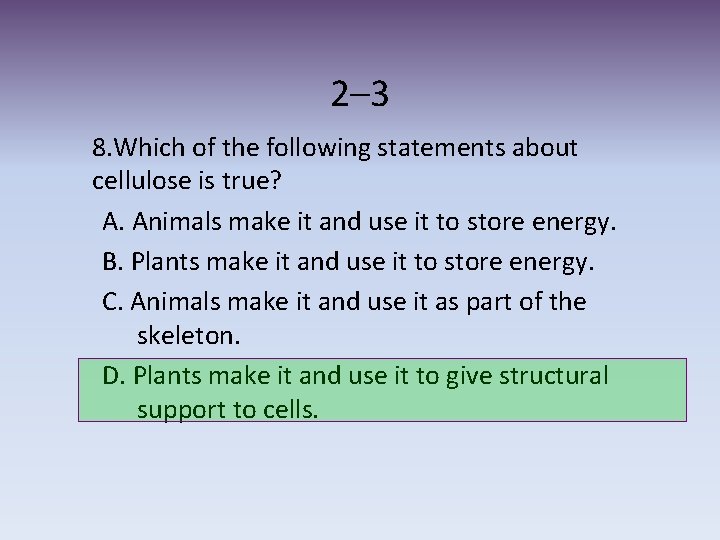 2– 3 8. Which of the following statements about cellulose is true? A. Animals