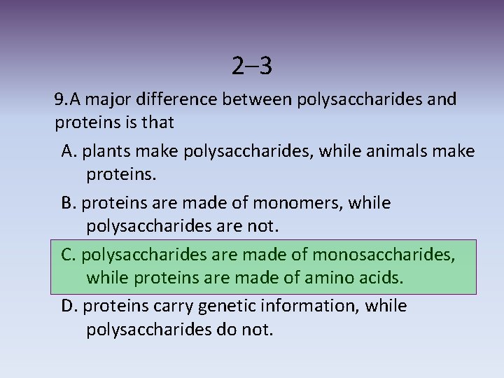 2– 3 9. A major difference between polysaccharides and proteins is that A. plants