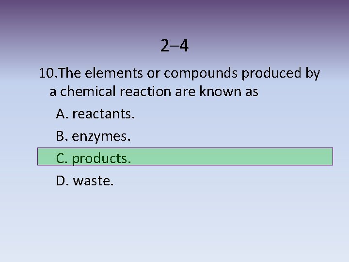 2– 4 10. The elements or compounds produced by a chemical reaction are known